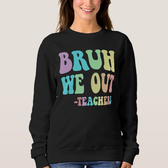 Groovy BRUH WE OUT Teachers End Last Day Of School Sweatshirt (Vorderseite)