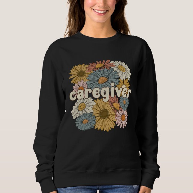 Groovy Caregiver Flowers Caregiving Caregivers Sweatshirt (Vorderseite)
