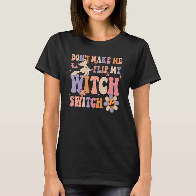 Groovy Don't Make Me Flip My Witch Switch Hallowee T-Shirt (Vorderseite)