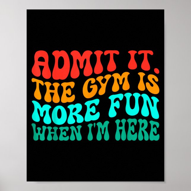 Groovy Funny Gym Admit It The Gym Is More Fun When Poster (Vorne)