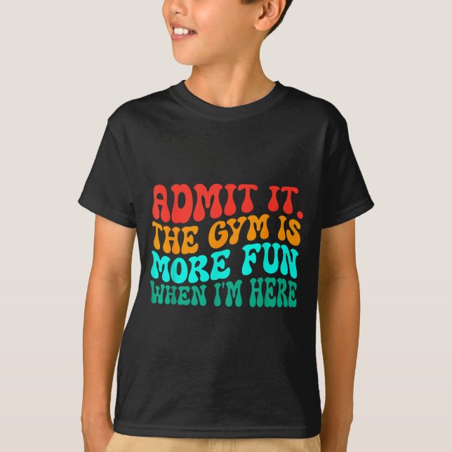 Groovy Funny Gym Admit It The Gym Is More Fun When T-Shirt (Vorderseite)