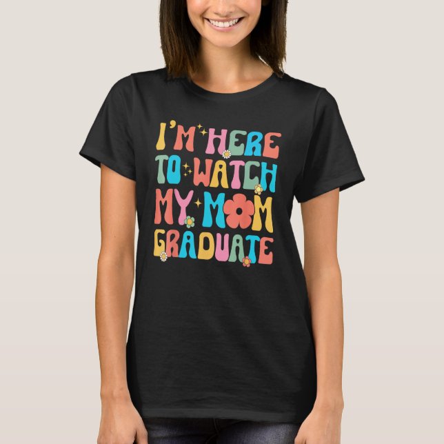 Groovy Graduation Daughter I'm Here To Watch My Mo T-Shirt (Vorderseite)