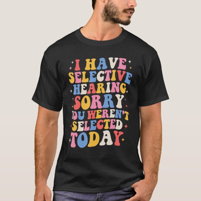 Groovy I Have Selective Hearing You Weren t Select T-Shirt (Vorderseite)