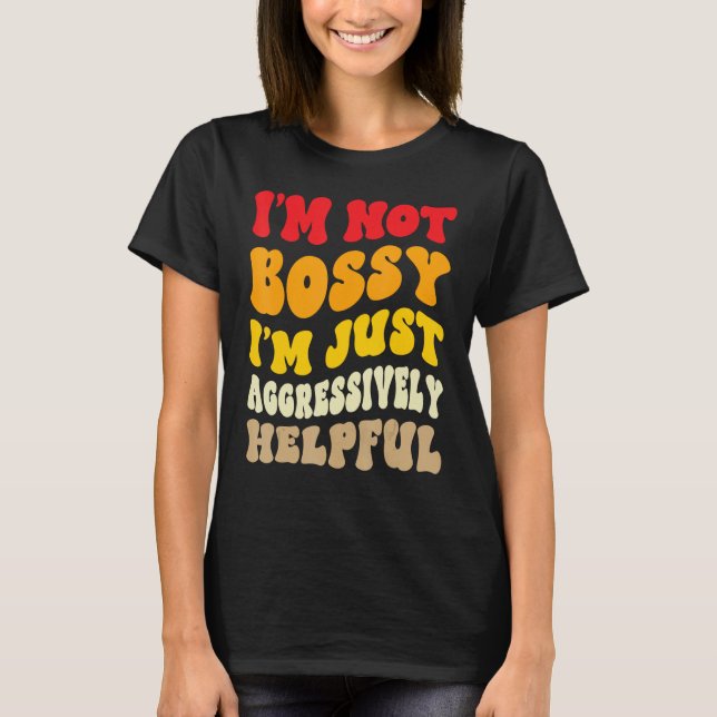Groovy I'm Not Bossy I'm Aggressively Helpful Funn T-Shirt (Vorderseite)