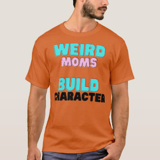 Groovy Weird Mamas Build Character11 T-Shirt