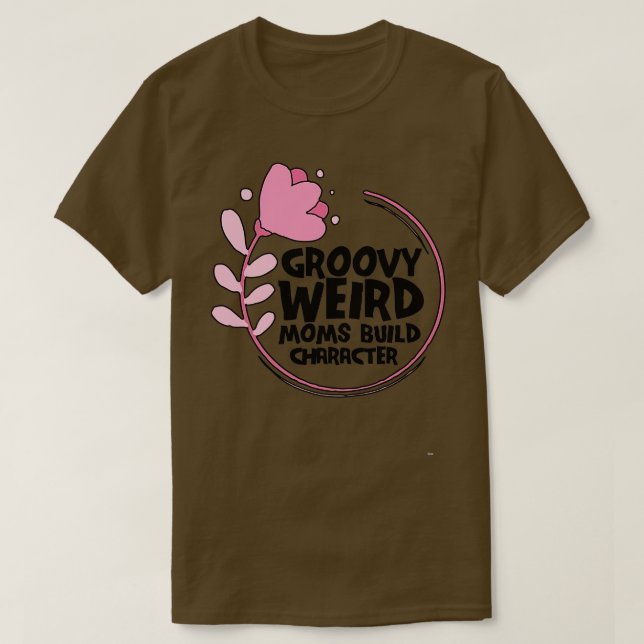 Groovy Weird Mamas Build Character Rose sind rosig T-Shirt (Design vorne)