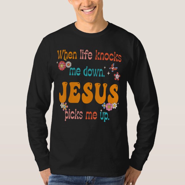Groovy When Life Knocks Me Down Jesus Picks Me Up T-Shirt (Vorderseite)