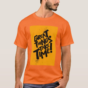 Großartige Dinge brauchen Zeit! T-Shirt