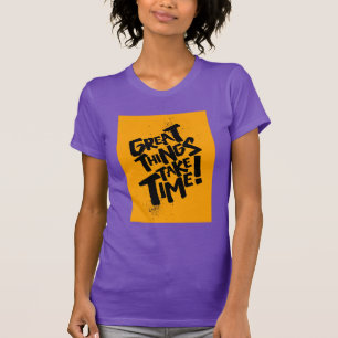 Großartige Dinge brauchen Zeit! T-Shirt