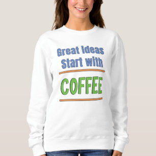 Großartige Ideen beginnen mit Coffee Sweatshirt