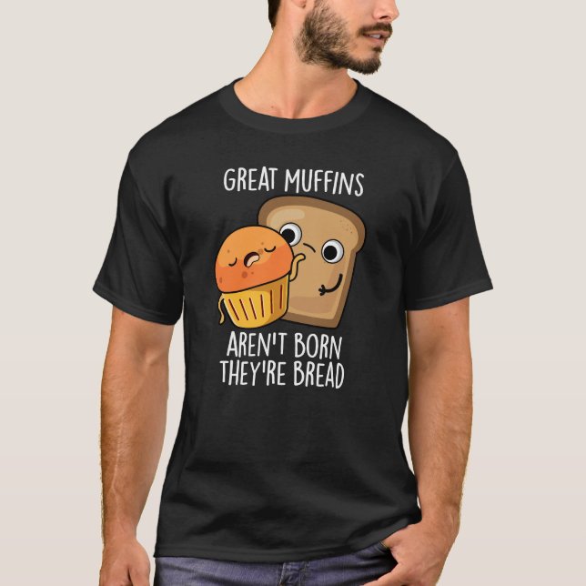Große Muffins sind nicht Geboren, dass sie Brot Da T-Shirt (Vorderseite)