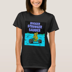 Größer Stärker Trauriger Gewichtheben Bodybuilding T-Shirt