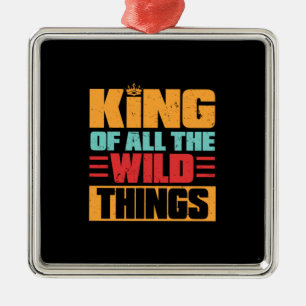 Großvater Quotes   König von allen wilden Dingen Ornament Aus Metall