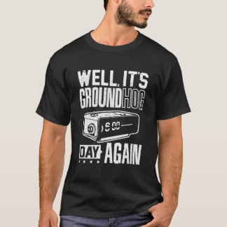 Groundhog Day Its Ground Hog Day Again T T-Shirt