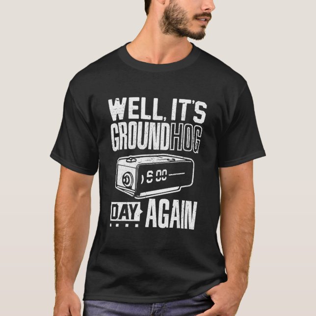 Groundhog Day Its Ground Hog Day Again T T-Shirt (Vorderseite)