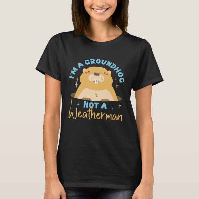 Groundhog I'm A Groundhog, Not A Weatherman T-Shirt (Vorderseite)