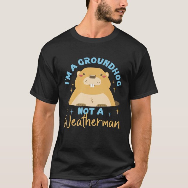 Groundhog I'm A Groundhog, Not A Weatherman T-Shirt (Vorderseite)