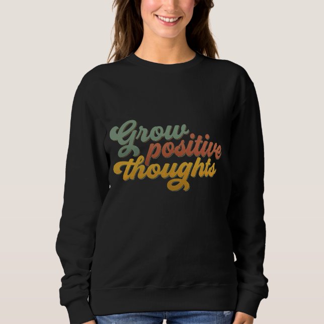 Grow Positive Thoughts Retro Inspirational Sweatsh Sweatshirt (Vorderseite)