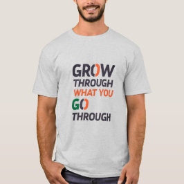 GROW THROUGH WHAT YOU GO THROUGH D02 T-Shirt