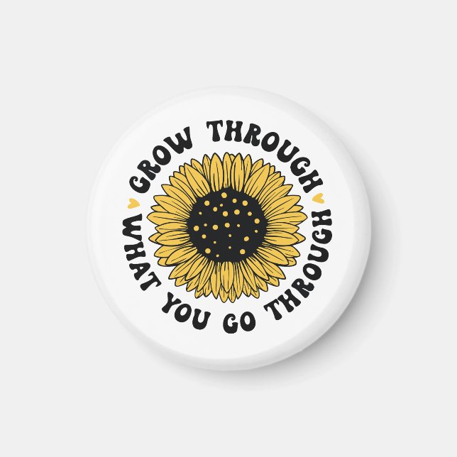 Grow through what you go through.  magnet (Vorne)