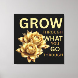 Grow Through What You Go Through – Motivational Leinwanddruck