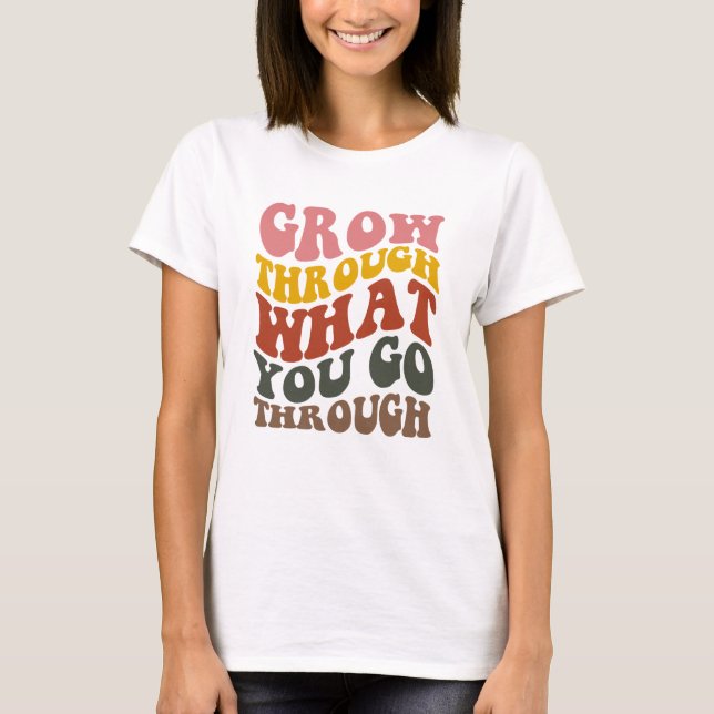 Grow Through What you go Through  T-Shirt (Vorderseite)