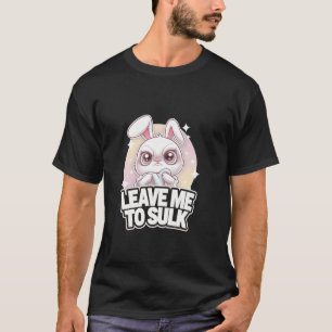 Grumpy Bunny VERLIESS MICH ZU SULK Adorable Sweet  T-Shirt
