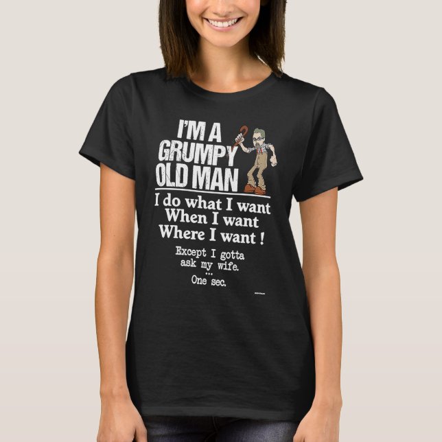 Grumpy Old Man Do What I Want Except I Gotta Ask M T-Shirt (Vorderseite)