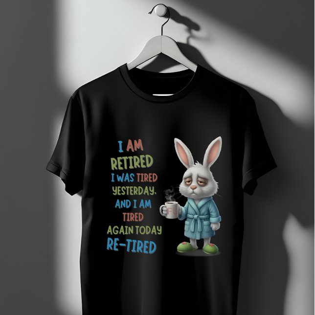 Grumpy Retired Bunny: Re-Tired Today Funny Quote T-Shirt (Von Creator hochgeladen)