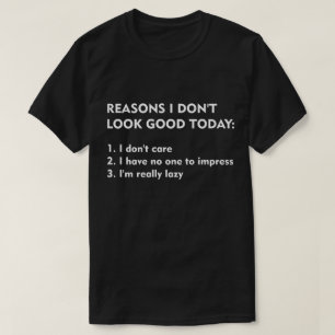 Gründe, warum ich heute nicht gut aussehe T-Shirt