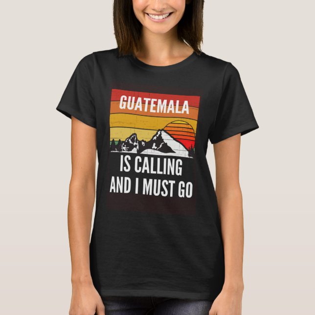 Guatemala Is Calling And I Must Go T-Shirt (Vorderseite)