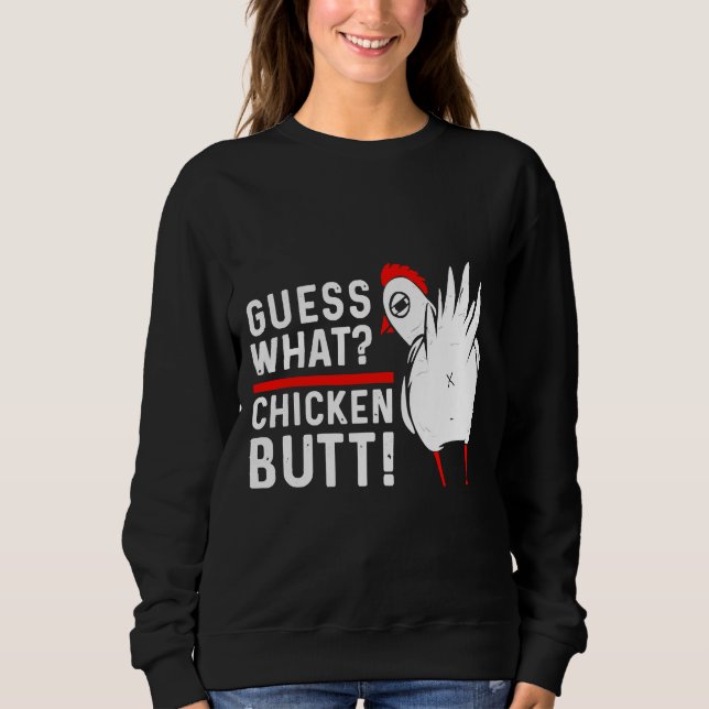 Guess What Chicken Butt   4 Sweatshirt (Vorderseite)