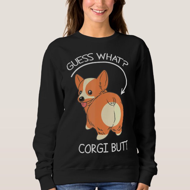 Guess What Corgi Butt    Sweatshirt (Vorderseite)
