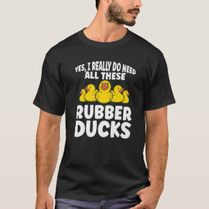 Gummiente Ich brauche wirklich all diese Gummient T-Shirt