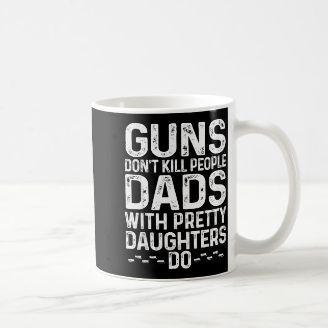 Guns Don't Kill People Dads With Pretty Daughters  Kaffeetasse (Rechts)