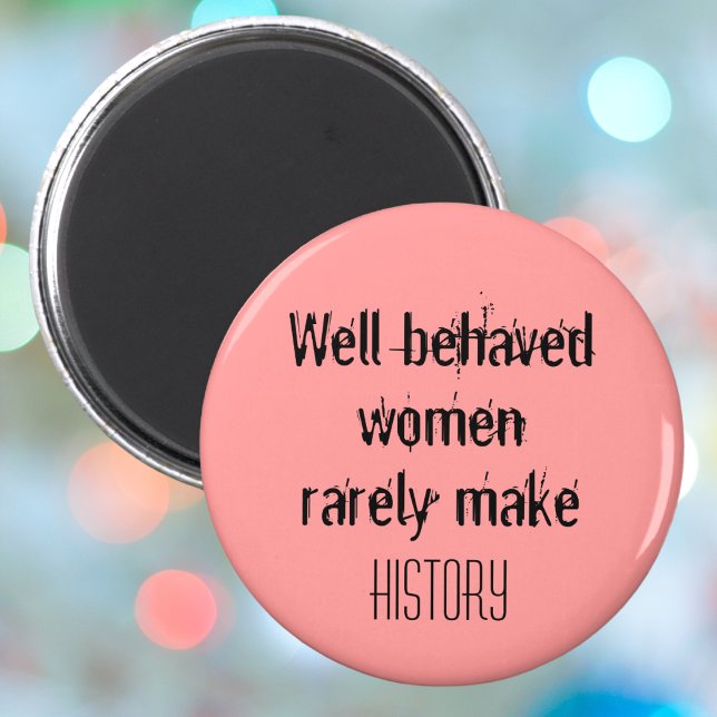 Gut benommen Frauen inspirieren Feminismus Magnet (Well behaved women rarely make history funny inspirational quote for cute women motivation.)