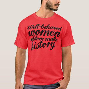 Gut benommen Frauen machen selten Geschichte T-Shirt