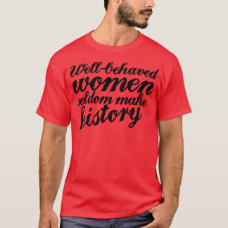 Gut benommen Frauen machen selten Geschichte T-Shirt