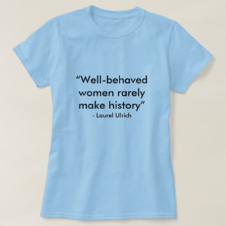 "Gut-benommene Frauen machen selten Geschichte", - T-Shirt