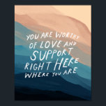 Gut für Liebe und Unterstützung - Therapiebüro Poster<br><div class="desc">Sie verdienen Liebe und Unterstützung hier, wo Sie sind - Morgan Harper Nichols. Vom Autor/Designer: Ich weiß, wenn ich zu Therapie gehe, hoffe ich, einen Ort zu finden, der mich daran erinnert, dass ich Liebe und Unterstützung wert bin, genau hier, wo ich bin. Ich hoffe, dass dies etwas sein könnte,...</div>