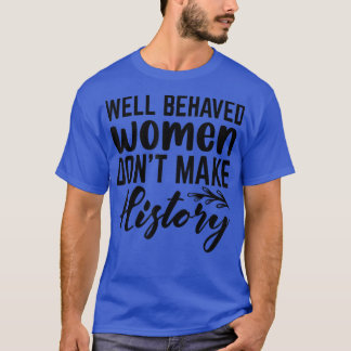 Gut gelebte Frauen machen Geschichte 6206 T-Shirt