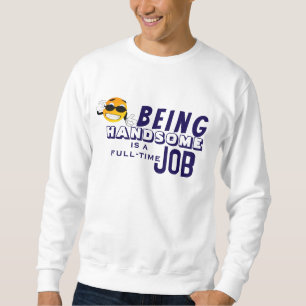 Gutaussehend zu sein ist ein Vollzeitjob Sweatshirt