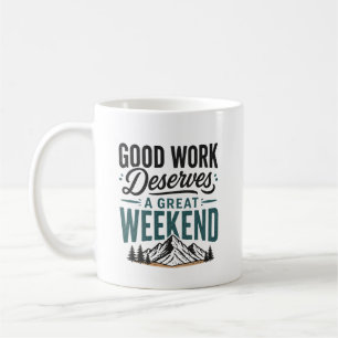 Gute Arbeit verdient ein großartiges Wochenende Be Kaffeetasse