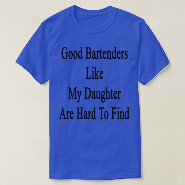 Gute Barkeeper wie meine Tochter sind schwer zu fi T-Shirt (Design vorne)