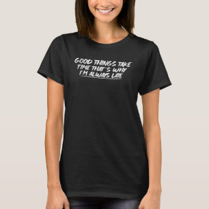 Gute Dinge brauchen Zeit, deshalb bin ich immer zu T-Shirt