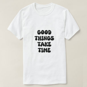Gute Dinge brauchen Zeit für Motivierend Zitat T-Shirt