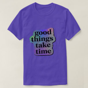 Gute Dinge Brauchen Zeit Motivationszitat T-Shirt