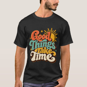 Gute Dinge Brauchen Zeit – Retro-70er-Jahre-Positi T-Shirt