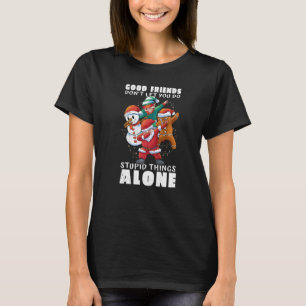 Gute Freunde lassen dich nicht allein dumme Dinge T-Shirt