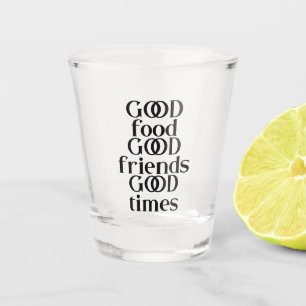 Gute Lebensmittel gute Freunde gute Zeiten Zitat Schnapsglas